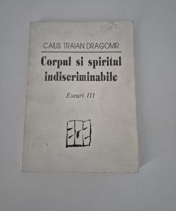 Caius Traian Dragomir Eseuri Corpul si spiritul indiscriminabile
