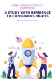 Legal Regulation of E Commerce A Study with Reference to Consumers Rights