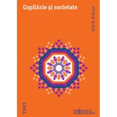 Copilarie si societate - Erik H. Erikson. Traducere de Mirela Badea si Brandusa Popa