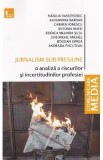 Jurnalism sub presiune - Natalia Vasilendiuc, Alexandra Bardan, Carmen Ionescu, Antonia Matei, Rodica Melinda Sutu, Gheorghe Anghel, Bogdan Oprea, And
