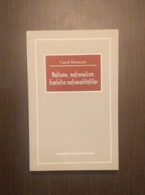 NATIUNE, NATIONALISM - EVOLUTIA NATIONALITATILOR - CAMIL MURESANU foto