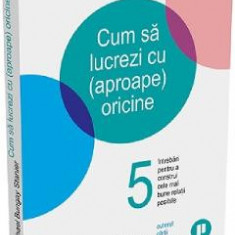 Cum sa lucrezi cu (aproape) oricine - Michael Bungay Stanier