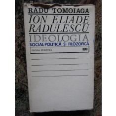 Radu Tomoiaga - Ion Eliade Radulescu. Ideologia social-politica si filozofica