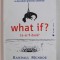 WHAT IF ? CE - AR FI DACA ? de RANDALL MUNROE , 2015