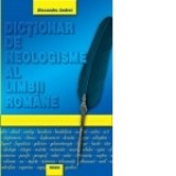 Dictionar de neologisme al limbii romane - Alexandru Andrei