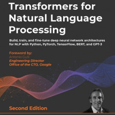 Transformers for Natural Language Processing - Second Edition: Build, train, and fine-tune deep neural network architectures for NLP with Python, PyTo