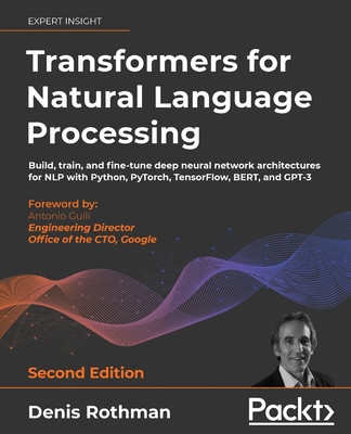 Transformers for Natural Language Processing - Second Edition: Build, train, and fine-tune deep neural network architectures for NLP with Python, PyTo foto