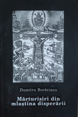 Marturisiri Din Mlastina Disperarii (cu Semnatura Autorului) - Dumitru Bordeianu ,558221 foto