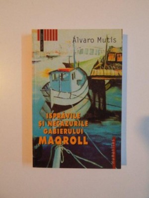 ISPRAVILE SI NECAZURILE GABIERULUI MAQROLL de ALVARO MUTIS , 2004 foto