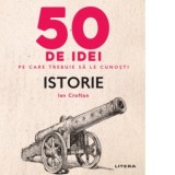 50 de idei pe care trebuie sa le cunosti. Istorie - Ian Crofton