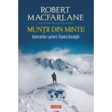 Muntii din minte. Istoria unei fascinatii - Robert Macfarlane