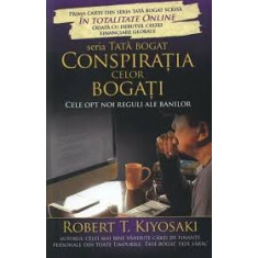 CONSPIRATIA CELOR BOGATI, CELE OPT NOI REGULI ALE BANILOR - ROBERT T. KIYOSAKI