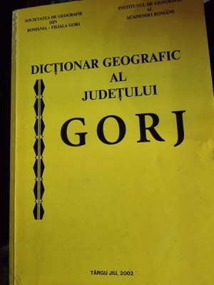 Dictionar geografic al judetului Gorj - coordonatori Dragos Buga si altii foto