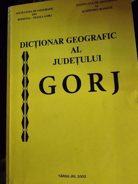 Dictionar geografic al judetului Gorj - coordonatori Dragos Buga si altii