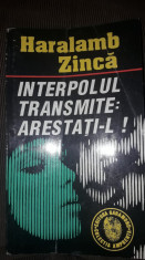 Interpolul transmite:Arestati-l!Haralamb Zinca,1993,Ed.Garamond,Col.Amprenta,T.G foto