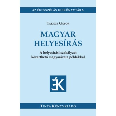 Magyar helyes&amp;iacute;r&amp;aacute;s - A helyes&amp;iacute;r&amp;aacute;si szab&amp;aacute;lyzat k&amp;ouml;z&amp;eacute;rthető magyar&amp;aacute;zata p&amp;eacute;ld&amp;aacute;kkal - Tak&amp;aacute;cs G&amp;aacute;bor foto