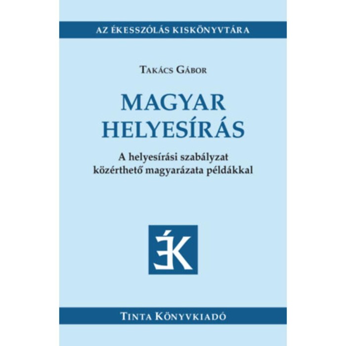 Magyar helyes&iacute;r&aacute;s - A helyes&iacute;r&aacute;si szab&aacute;lyzat k&ouml;z&eacute;rthető magyar&aacute;zata p&eacute;ld&aacute;kkal - Tak&aacute;cs G&aacute;bor