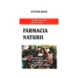 Farmacia naturii. Miracolul vindecarii bolilor cu ajutorul remediilor naturiste - Victor Duta