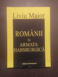 ROMANII IN ARMATA HABSBURGICA - SOLDATI SI OFITERI UITATI - LIVIU MAIOR
