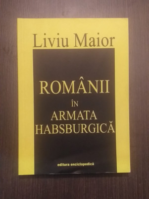 ROMANII IN ARMATA HABSBURGICA - SOLDATI SI OFITERI UITATI - LIVIU MAIOR foto