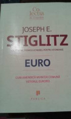 Joseph E. Stiglitz - Euro. Cum ameninta moneda comuna viitorul Europei foto