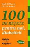 Cumpara ieftin 100 de retete pentru noi, diabeticii/Dan Popa, Luiza Popa