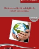 Cumpara ieftin Hotararea arbitrala in litigiile de comert international/Diana Loredana Hogas