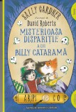 Misteroasa disparitie a lui Billy Catarama - Sally Gardner, Arthur, Copii, Povestire, Aventura, Coperta Brosata, Romana