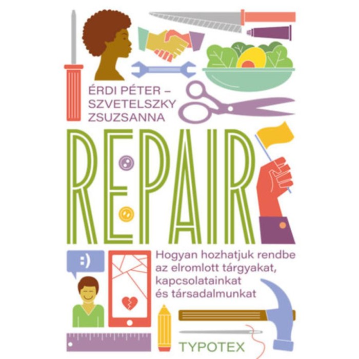 Repair - Hogyan hozhatjuk rendbe az elromlott t&aacute;rgyakat, kapcsolatainkat &eacute;s t&aacute;rsadalmunkat - &Eacute;rdi P&eacute;ter