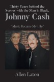 Thirty Years behind the Scenes with the Man in Black, Johnny Cash: &amp;quot;Music Became My Life&amp;quot;