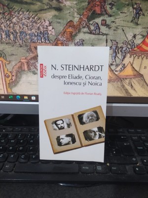 N. Steinhardt despre Eliade, Cioran, Ionescu și Noica, ediție &amp;icirc;ngrijită de Florian Roatiș, Polirom, Iași și București 2017, 024 foto