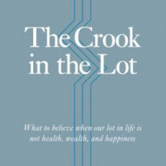 The Crook in the Lot: What to Believe When Our Lot in Life Is Not Health, Wealth, and Happiness