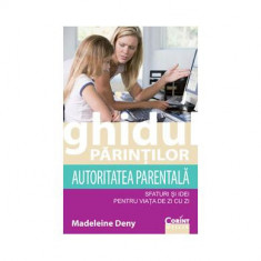 Ghidul părinţilor. Autoritatea parentală - sfaturi şi idei pentru viaţa de zi cu zi - Paperback brosat - Madeleine Deny - Corint