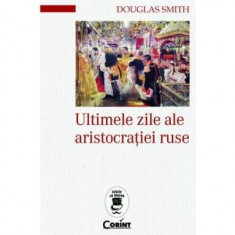 Ultimele zile ale aristocrației ruse - Paperback brosat - Douglas Smith - Corint