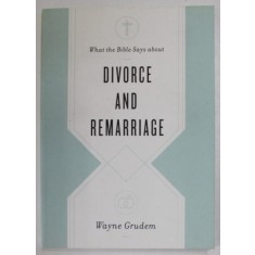 WHAT THE BIBLE SAYS ABOUT DIVORCE AND REMARRIAGE by WAYNE GRUDEM , 2021