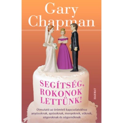 Seg&amp;iacute;ts&amp;eacute;g, rokonok lett&amp;uuml;nk! - &amp;Uacute;tmutat&amp;oacute; az &amp;ouml;r&amp;ouml;mteli kapcsolatokhoz any&amp;oacute;soknak, ap&amp;oacute;soknak, menyeknek, vőknek, s&amp;oacute;goroknak &amp;eacute;s s&amp;oacute;gornőknek - Gary Chapman foto
