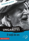 O viaţă de om. Integrala poetică - Paperback brosat - Giuseppe Ungaretti - Paralela 45