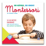 Eu gatesc, eu cresc!: Montessori - 35 de retete savuroase care va ajuta copilul sa-si dezvolte autonomia!