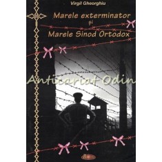 Marele Exterminator Si Marele Sinod Ortodox - Virgil Gheorghiu