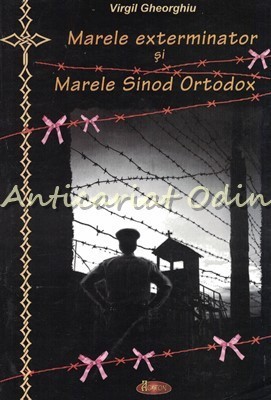 Marele Exterminator Si Marele Sinod Ortodox - Virgil Gheorghiu foto
