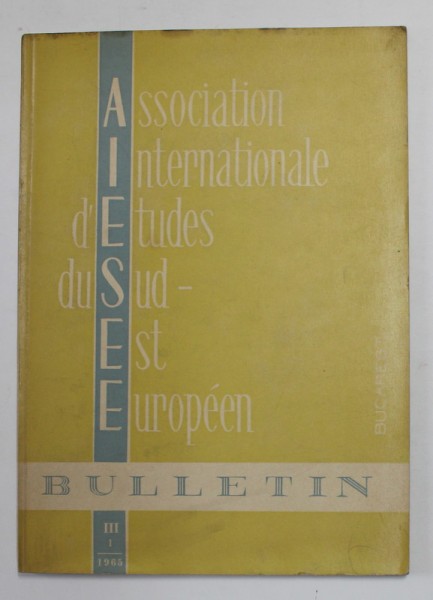 ASSOCIATION INTERNATIONALE D &#039;ETUDES DU SUD - EST EUROPEEN , BUCAREST , BULLETIN , III , NR. 1 , 1965
