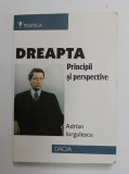 DREAPTA - PRINCIPII SI PERSPECTIVE de ADRIAN IORGULESCU , 2000 , DEDICATIE *