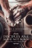 Disciples Are Made Not Born: How to Help Others Grow to Maturity in Christ