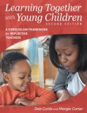 Learning Together with Young Children: A Curriculum Framework for Reflective Teachers