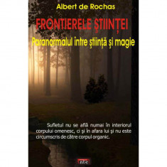 FRONTIERELE STIINTEI – PARANORMALUL INTRE STIINTA SI MAGIE – ALBERT DE ROCHAS
