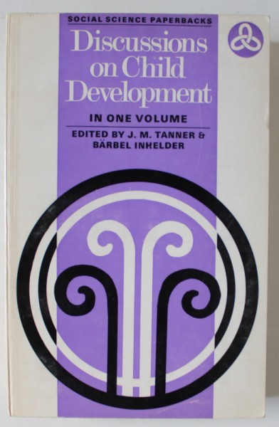 DISCUSSIONS ON CHILD DEVELOPMENT , IN ONE VOLUME by J.M. TANNER and BARBEL INHELDER , 1971
