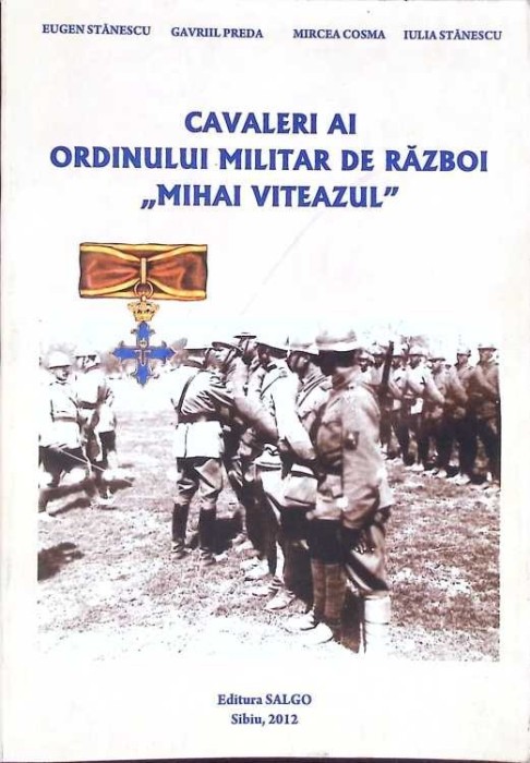 CAVALERI AI ORDINULUI MILITAR DE RAZBOI &quot;MIHAI VITEAZUL&quot;-EUGEN STANESCU, GAVRIL PREDA, MIRCEA COSMA, IULIA -273048
