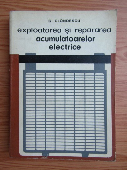 G. Clondescu - Exploatarea si repararea acumulatoarelor electrice