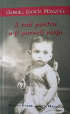 Gabriel Garcia Marquez - A trai pentru a-?i povesti via?a foto