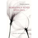 Nemes Nagy &Aacute;gnes k&ouml;zel&eacute;ben - Tam&aacute;s Ferenc